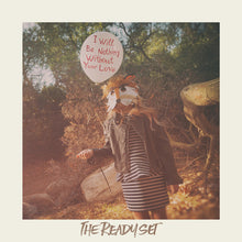 Ready Set: I Will Be Nothing Without Your Love (Vinyl LP)