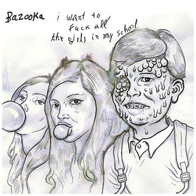 Bazooka: I Want to Fuck All the Girls in My School (7-Inch Single)