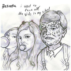 Bazooka: I Want to Fuck All the Girls in My School (7-Inch Single)