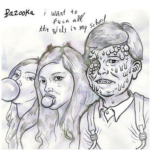 Bazooka: I Want to Fuck All the Girls in My School (7-Inch Single)