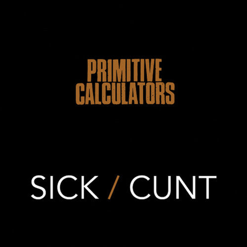 Primitive Calculators: Sick/Cunt (7-Inch Single)