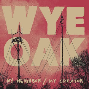 Wye Oak: My Neighbor / My Creator (Vinyl LP)