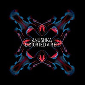 Anushka: Distorted Air EP (12-Inch Single)