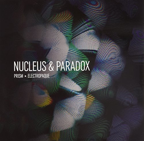 Nucleus & Paradox: Prism-Electropaque (12-Inch Single)