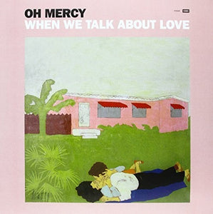 Oh Mercy: When We Talk About Love (Vinyl LP)