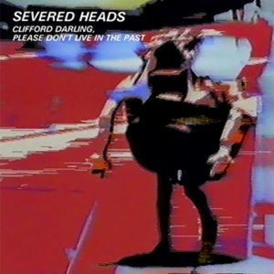 Severed Heads: Clifford Darling Please Don't Live In The Past (Vinyl LP)
