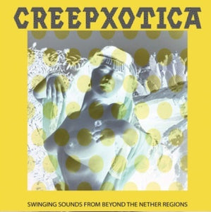 Creepxotica: Swinging Sounds From Beyond The Nether Regions (Vinyl LP)
