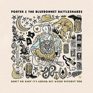 Porter & the Bluebonnet Rattlesnakes: Don't Go Baby It's Gonna Get Weird Without You (Vinyl LP)