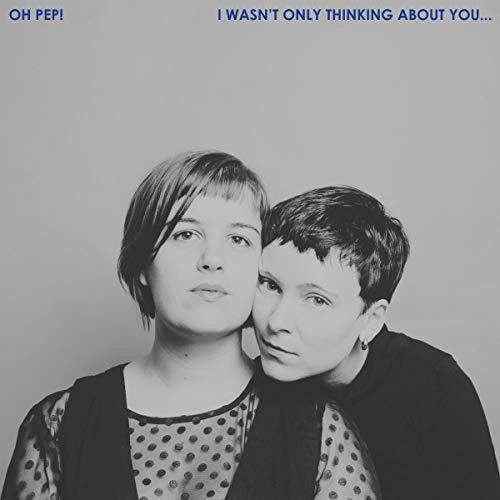Oh Pep: I Wasn't Only Thinking About You (Vinyl LP)