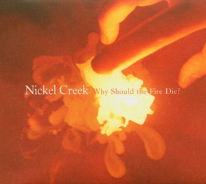 Nickel Creek: Why Should The Fire Die? (Vinyl LP)