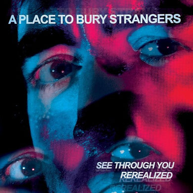 A Place to Bury Strangers: See Through You: Rerealized (Vinyl LP)